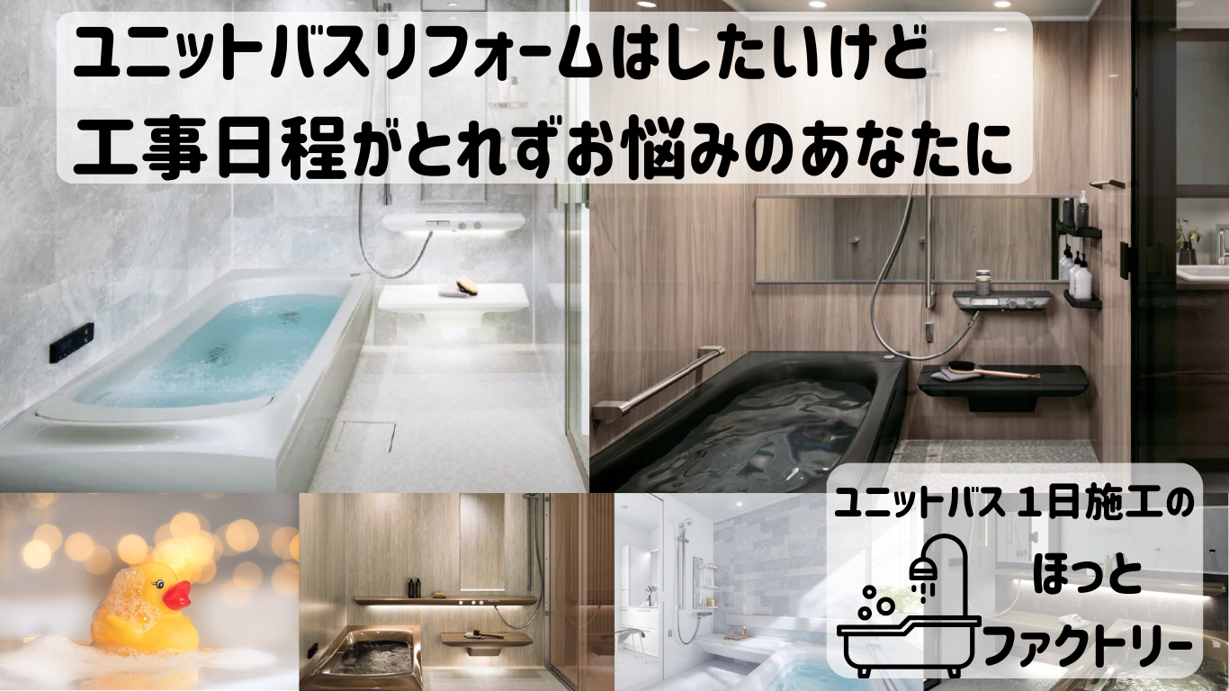 ユニットバスリフォームはしたいけど工事日程がとれずお悩みのあなたに - ユニットバス1日施工のほっとファクトリー